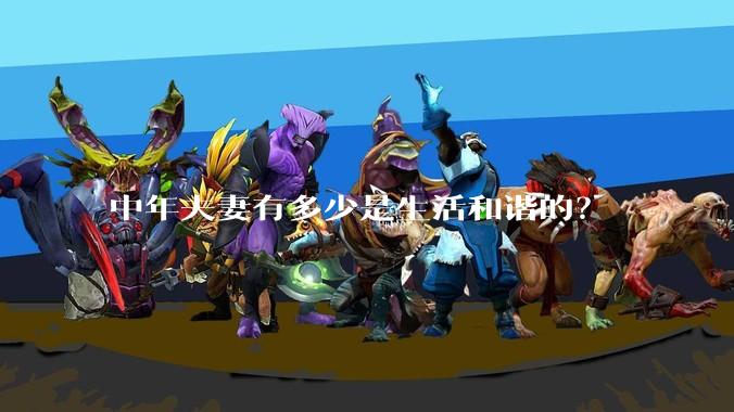 中年夫妻有多少是生活和谐的？