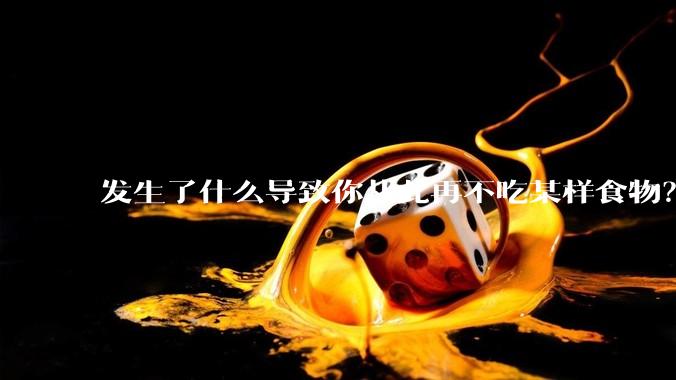 发生了什么导致你从此再不吃某样食物？