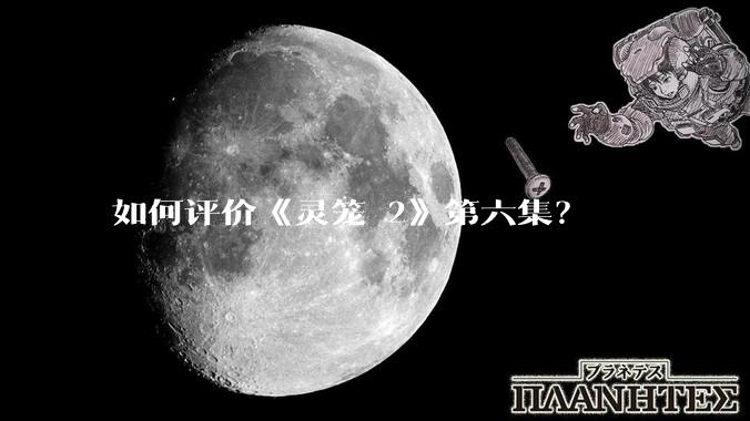 如何评价《灵笼 2》第六集？