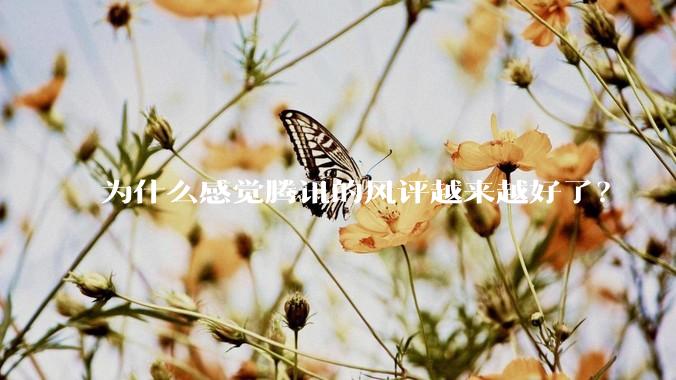 为什么感觉腾讯的风评越来越好了？