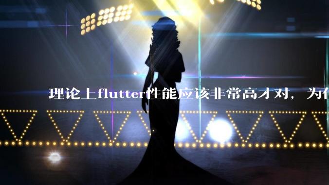 理论上flutter性能应该非常高才对，为什么好些flutter应用性能一般？