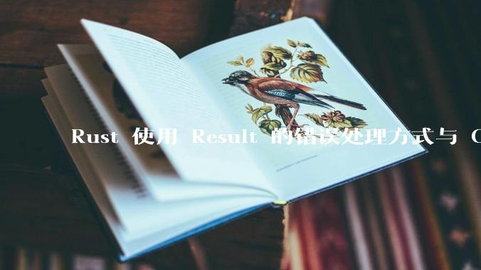 Rust 使用 Result 的错误处理方式与 Golang 使用 error 的方式有什么本质区别？