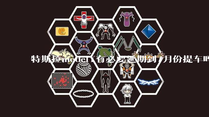 特斯拉modelY有必要延期到7月份提车吗?